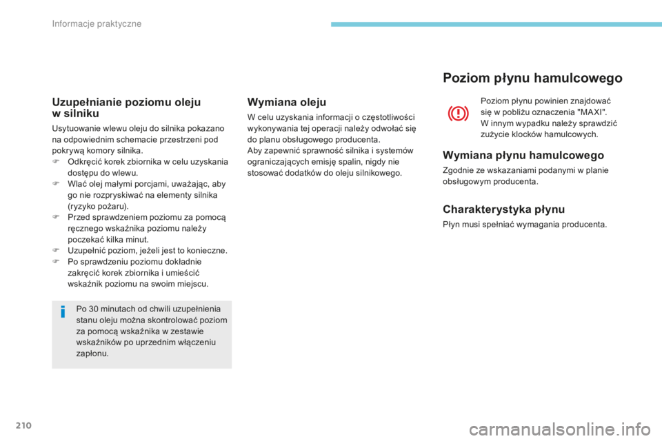 CITROEN C3 2017 Instrukcja obsługi (in Polish) 210
B618_pl_Chap07_info-pratiques_ed01-2016
Po 30 minutach od chwili uzupełnienia
s tanu oleju można skontrolować poziom
za pomocą wskaźnika w
zestawie
wskaźników po uprzednim włączeniu CITROEN C3 2017 Instrukcja obsługi (in Polish) 210
B618_pl_Chap07_info-pratiques_ed01-2016
Po 30 minutach od chwili uzupełnienia
s tanu oleju można skontrolować poziom
za pomocą wskaźnika w
zestawie
wskaźników po uprzednim włączeniu