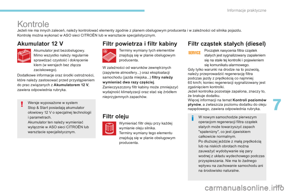 CITROEN C3 2017  Instrukcja obsługi (in Polish) 213
B618_pl_Chap07_info-pratiques_ed01-2016
Kontrole
Akumulator 12 V
Akumulator jest bezobsługowy.
Mimo wszystko należy regularnie 
sprawdzać czystość i  dokręcenie 
klem (w wersjach bez złącz