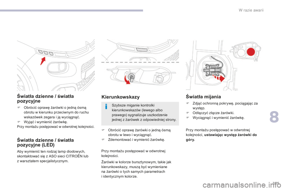 CITROEN C3 2017 Instrukcja obsługi (in Polish) 235
B618_pl_Chap08_En-cas-de-panne_ed01-2016
Światła dzienne / światła
pozycyjne
F Obrócić oprawę żarówki o jedną ósmą obrotu w kierunku przeciwnym do ruchu
wskazówek zegara i
ją w CITROEN C3 2017 Instrukcja obsługi (in Polish) 235
B618_pl_Chap08_En-cas-de-panne_ed01-2016
Światła dzienne / światła
pozycyjne
F Obrócić oprawę żarówki o jedną ósmą obrotu w kierunku przeciwnym do ruchu
wskazówek zegara i
ją w