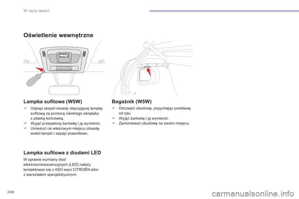 CITROEN C3 2017 Instrukcja obsługi (in Polish) 240
B618_pl_Chap08_En-cas-de-panne_ed01-2016
Lampka sufitowa (W5W)
F Odpiąć zespół obsady otaczającej lampkę sufitową za pomocą cienkiego wkrętaka
z
płaską końcówką.
F
W
yjąć prz CITROEN C3 2017 Instrukcja obsługi (in Polish) 240
B618_pl_Chap08_En-cas-de-panne_ed01-2016
Lampka sufitowa (W5W)
F Odpiąć zespół obsady otaczającej lampkę sufitową za pomocą cienkiego wkrętaka
z
płaską końcówką.
F
W
yjąć prz