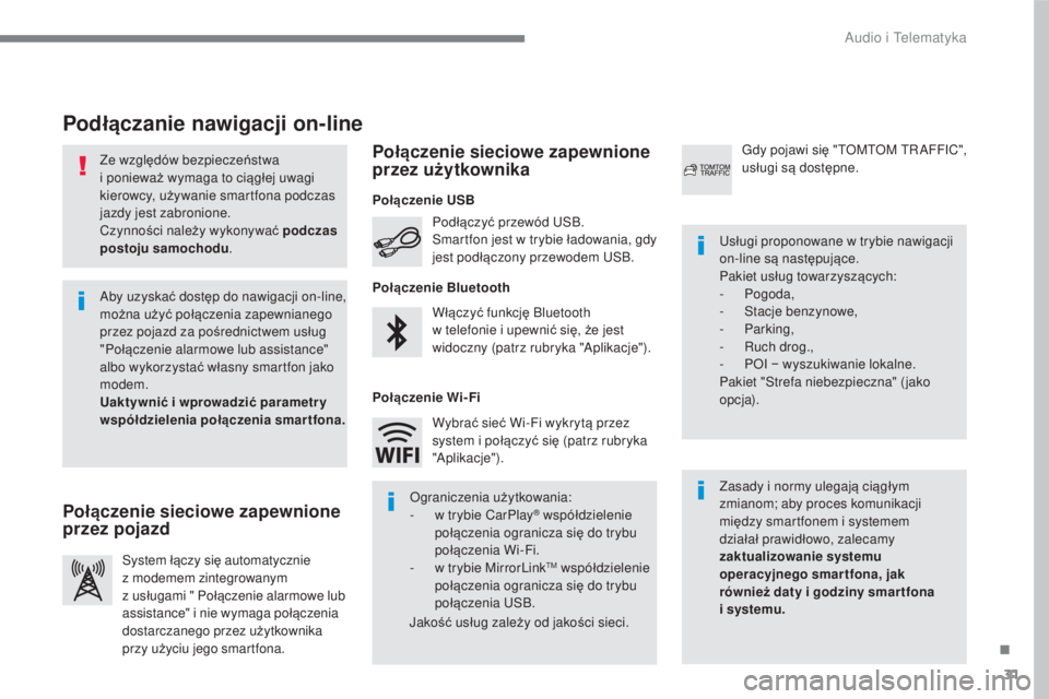 CITROEN C3 2017  Instrukcja obsługi (in Polish) 31
.
 
Audio i Telematyka 
  
Ze względów bezpiecze ństwa 
i poniewa ż wymaga to ci ąg łej uwagi 
kierowcy, u żywanie smartfona podczas 
jazdy jest zabronione. 
  Czynno ści nale ży wykony wa