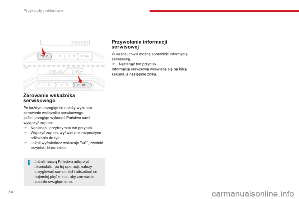 CITROEN C3 2017  Instrukcja obsługi (in Polish) 34
Zerowanie wskaźnika 
serwisowego
Jeżeli muszą Państwo odłączyć 
akumulator po tej operacji, należy 
zaryglować samochód i  odczekać co 
najmniej pięć minut, aby zerowanie 
zostało uwz
