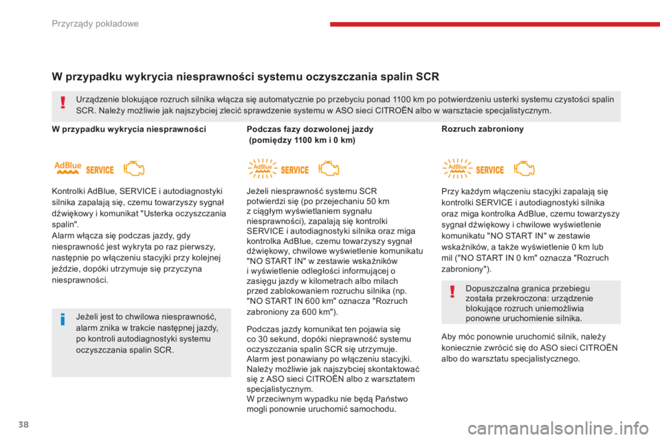 CITROEN C3 2017  Instrukcja obsługi (in Polish) 38
W przypadku wykrycia niesprawności systemu oczyszczania spalin SCR
W przypadku w ykr ycia niesprawności Podczas fazy dozwolonej jazdy (pomiędzy 1100   km i   0   km)
Urządzenie blokujące rozru