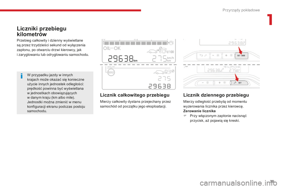 CITROEN C3 2017  Instrukcja obsługi (in Polish) 39
B618_pl_Chap01_Instruments-de-bord_ed01-2016
Liczniki przebiegu 
kilometrów
Przebieg całkowity i dzienny wyświetlane 
s ą przez trzydzieści sekund od wyłączenia 
zapłonu, po otwarciu drzwi 