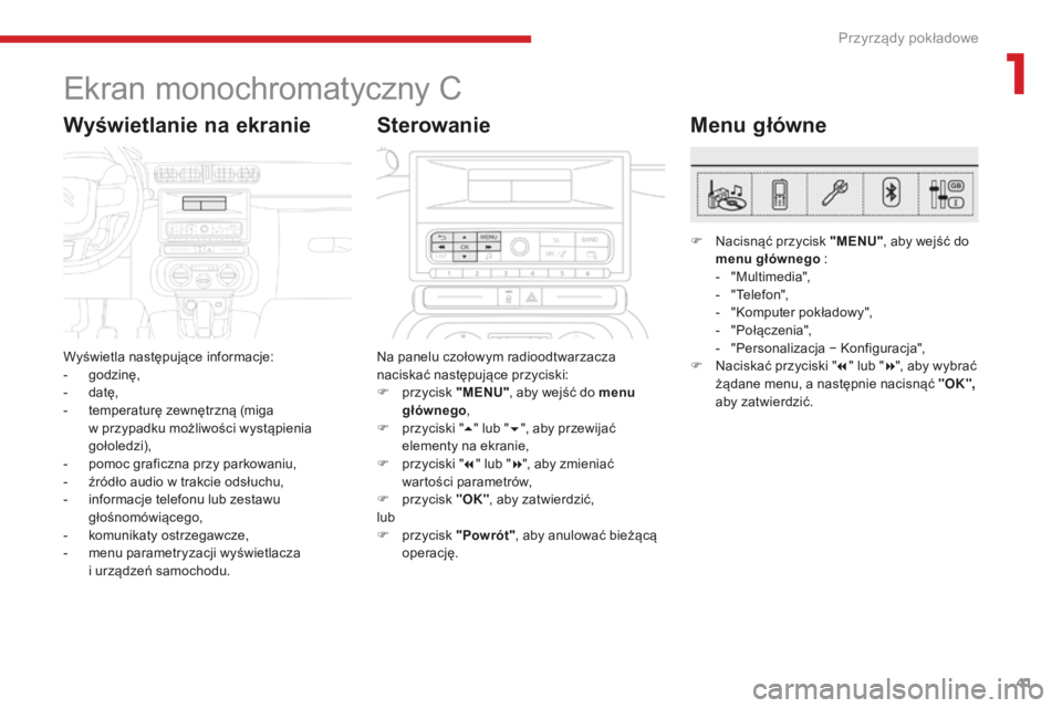CITROEN C3 2017 Instrukcja obsługi (in Polish) 41
B618_pl_Chap01_Instruments-de-bord_ed01-2016
Ekran monochromatyczny C
Wyświetla następujące informacje:
- godzinę,
-
d
atę,
-
t
emperaturę zewnętrzną (miga
w
przypadku możliwości CITROEN C3 2017 Instrukcja obsługi (in Polish) 41
B618_pl_Chap01_Instruments-de-bord_ed01-2016
Ekran monochromatyczny C
Wyświetla następujące informacje:
- godzinę,
-
d
atę,
-
t
emperaturę zewnętrzną (miga
w
przypadku możliwości