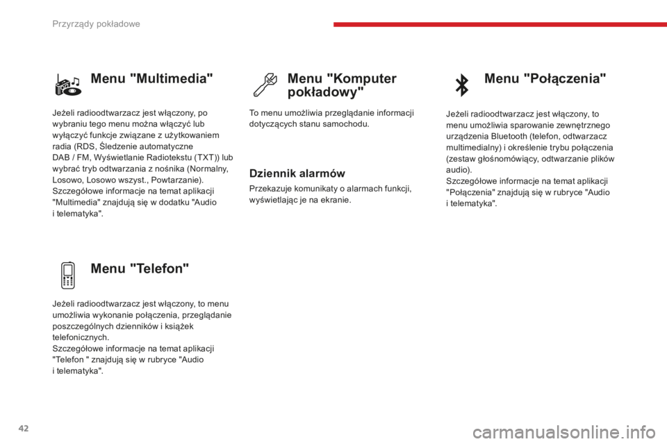 CITROEN C3 2017 Instrukcja obsługi (in Polish) 42
Menu "Multimedia"
Menu "Telefon"Menu "Komputer
pokładowy"
Dziennik alarmów
Przekazuje komunikaty o alarmach funkcji,
wyświetlając je na ekranie.
Jeżeli radioodtwarzac CITROEN C3 2017 Instrukcja obsługi (in Polish) 42
Menu "Multimedia"
Menu "Telefon"Menu "Komputer
pokładowy"
Dziennik alarmów
Przekazuje komunikaty o alarmach funkcji,
wyświetlając je na ekranie.
Jeżeli radioodtwarzac