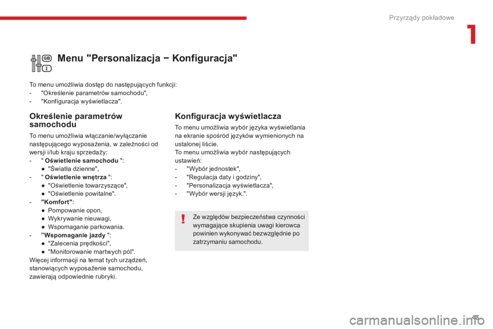 CITROEN C3 2017  Instrukcja obsługi (in Polish) 43
B618_pl_Chap01_Instruments-de-bord_ed01-2016
Ze względów bezpieczeństwa czynności 
wymagające skupienia uwagi kierowca 
powinien wykonywać bezwzględnie po 
zatrzymaniu samochodu.
Menu "P