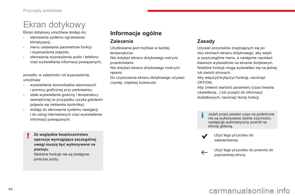 CITROEN C3 2017  Instrukcja obsługi (in Polish) 44
Ekran dotykowy
Ekran dotykowy umożliwia dostęp do:
- s terowania systemu ogrzewania/
klimatyzacji,
-
 
m
 enu ustawiania parametrów funkcji 
i
  wyposażenia pojazdu,
-
 
s
 terowania wyposażen