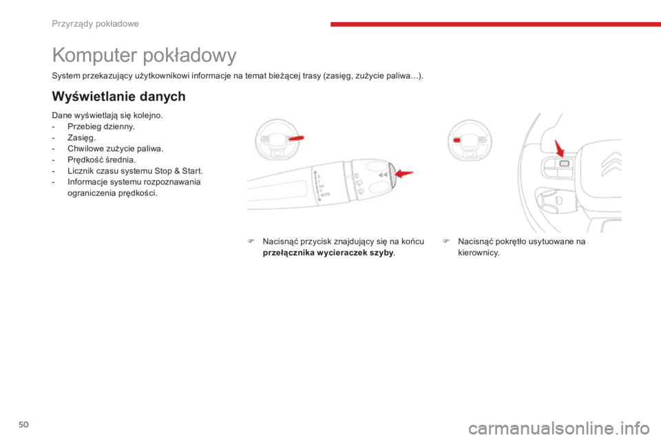 CITROEN C3 2017 Instrukcja obsługi (in Polish) 50
Komputer pokładowy
System przekazujący użytkownikowi informacje na temat bieżącej trasy (zasięg, zużycie paliwa…).
Wyświetlanie danych
Dane wyświetlają się kolejno.
- P rzebieg dzienny CITROEN C3 2017 Instrukcja obsługi (in Polish) 50
Komputer pokładowy
System przekazujący użytkownikowi informacje na temat bieżącej trasy (zasięg, zużycie paliwa…).
Wyświetlanie danych
Dane wyświetlają się kolejno.
- P rzebieg dzienny