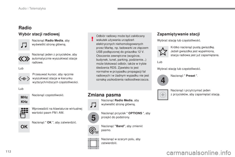 CITROEN C3 2017  Instrukcja obsługi (in Polish) 112
4
5
 
Audio i Telematyka 
  
Nacisnąć  Radio Media  , aby 
wy świetli ć stron ę główn ą.  
  
Nacisnąć  Radio Media  , aby 
wy świetli ć stron ę główn ą.  
  
Nacisnąć
 częstotl