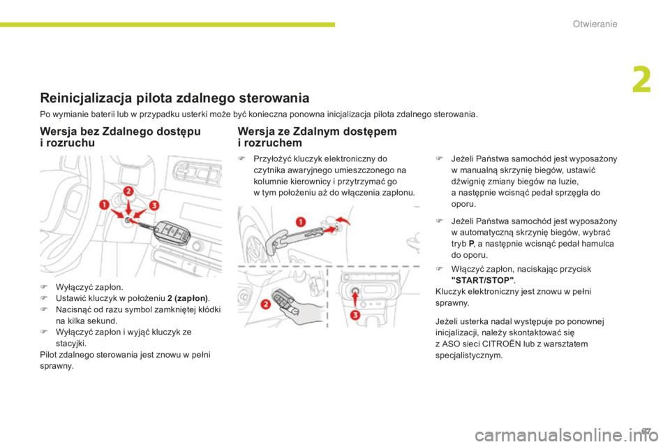 CITROEN C3 2017 Instrukcja obsługi (in Polish) 67
B618_pl_Chap02_ouvertures_ed01-2016
Reinicjalizacja pilota zdalnego sterowania
Po wymianie baterii lub w przypadku usterki może być konieczna ponowna inicjalizacja pilota zdalnego sterowania.
F CITROEN C3 2017 Instrukcja obsługi (in Polish) 67
B618_pl_Chap02_ouvertures_ed01-2016
Reinicjalizacja pilota zdalnego sterowania
Po wymianie baterii lub w przypadku usterki może być konieczna ponowna inicjalizacja pilota zdalnego sterowania.
F
