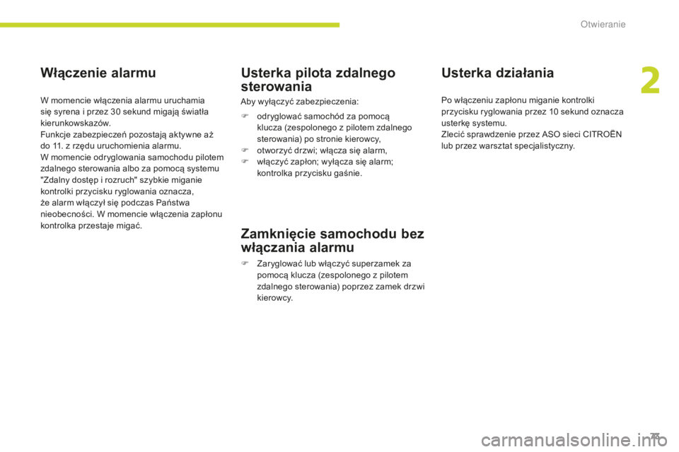 CITROEN C3 2017  Instrukcja obsługi (in Polish) 73
B618_pl_Chap02_ouvertures_ed01-2016
Włączenie alarmu
W momencie włączenia alarmu uruchamia 
się syrena i  przez 30   sekund migają światła 
kierunkowskazów.
Funkcje zabezpieczeń pozostaj�