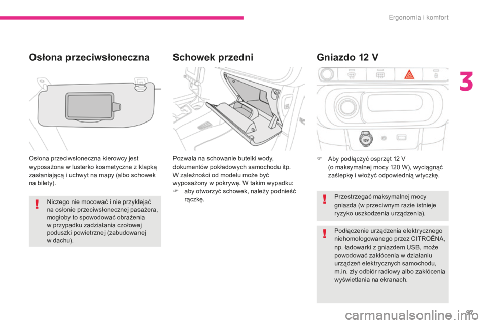 CITROEN C3 2017  Instrukcja obsługi (in Polish) 97
B618_pl_Chap03_Ergonomie-et-confort_ed01-2016
Schowek przedni
Osłona przeciwsłoneczna
Osłona przeciwsłoneczna kierowcy jest 
wyposażona w
  lusterko kosmetyczne z   klapką 
zasłaniającą i
