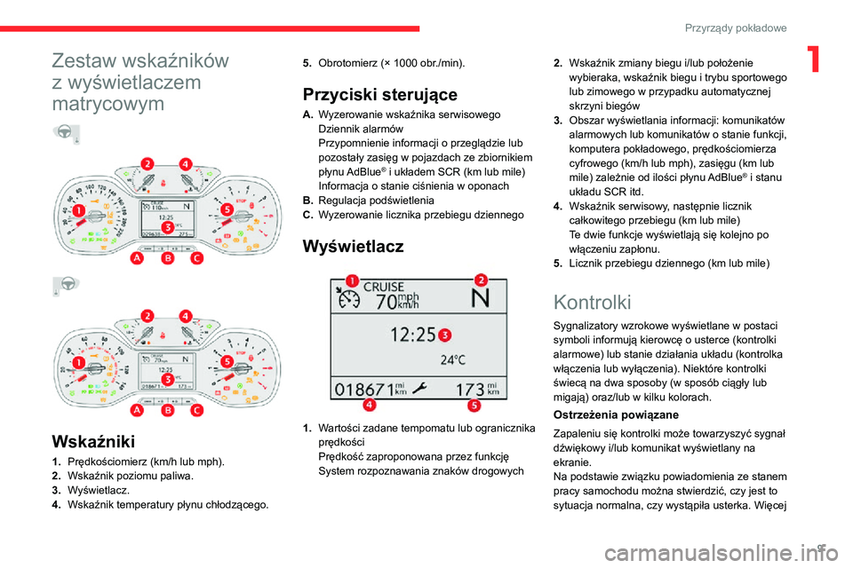CITROEN C3 AIRCROSS 2021 Instrukcja obsługi (in Polish) 9
Przyrządy pokładowe
1Zestaw wskaźników
z wyświetlaczem
matrycowym
Wskaźniki
1. Prędkościomierz (km/h lub mph).
2. Wskaźnik poziomu paliwa.
3. Wyświetlacz.
4. Wskaźnik tempe CITROEN C3 AIRCROSS 2021 Instrukcja obsługi (in Polish) 9
Przyrządy pokładowe
1Zestaw wskaźników
z wyświetlaczem
matrycowym
Wskaźniki
1. Prędkościomierz (km/h lub mph).
2. Wskaźnik poziomu paliwa.
3. Wyświetlacz.
4. Wskaźnik tempe
