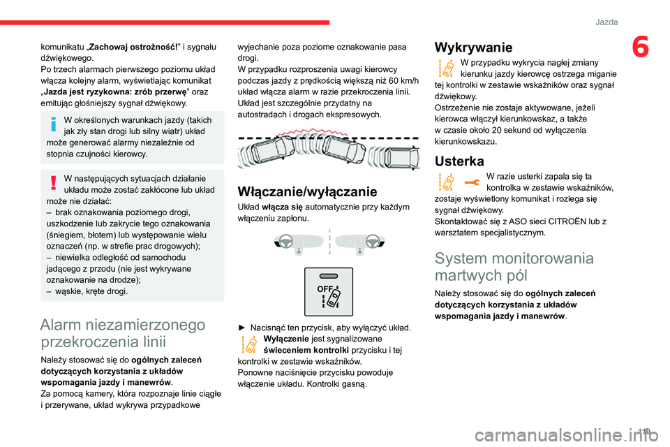 CITROEN C3 AIRCROSS 2021 Instrukcja obsługi (in Polish) 11 9
Jazda
6komunikatu „Zachowaj ostrożność! ” i sygnału
dźwiękowego.
Po trzech alarmach pierwszego poziomu układ
włącza kolejny alarm, wyświetlając komunikat
„Jazda jest ryzykowna CITROEN C3 AIRCROSS 2021 Instrukcja obsługi (in Polish) 11 9
Jazda
6komunikatu „Zachowaj ostrożność! ” i sygnału
dźwiękowego.
Po trzech alarmach pierwszego poziomu układ
włącza kolejny alarm, wyświetlając komunikat
„Jazda jest ryzykowna