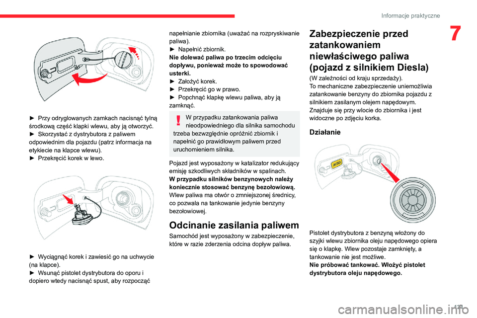 CITROEN C3 AIRCROSS 2021  Instrukcja obsługi (in Polish) 131
Informacje praktyczne
7
 
► Przy odryglowanych zamkach nacisnąć tylną środkową część klapki wlewu, aby ją otworzyć.► Skorzystać z dystrybutora z paliwem odpowiednim dla pojazdu (pat