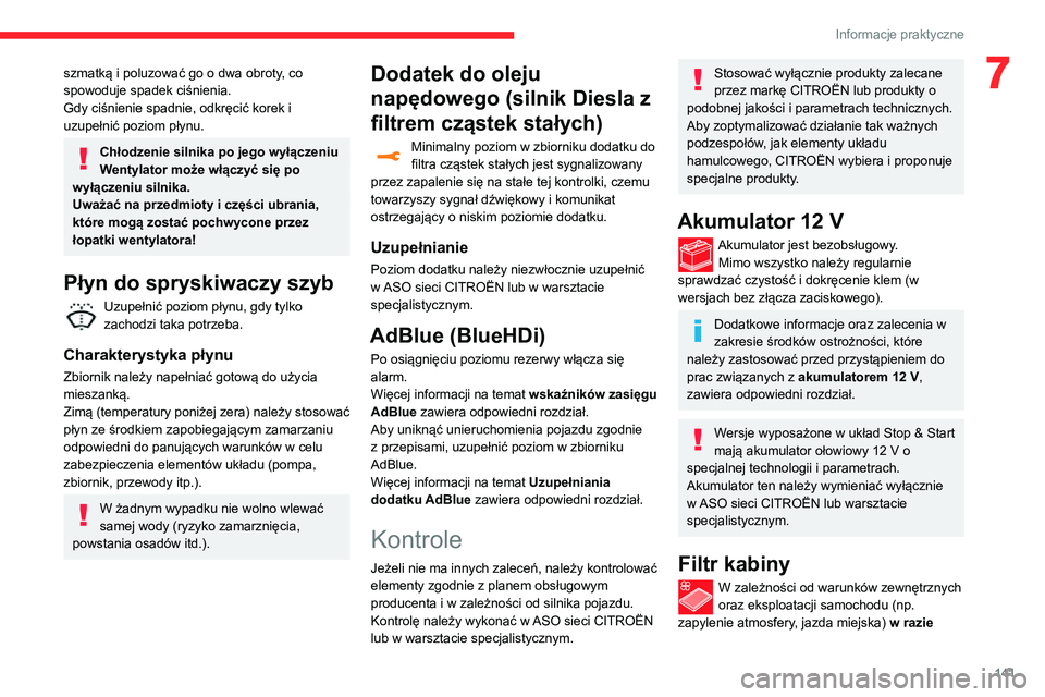 CITROEN C3 AIRCROSS 2021 Instrukcja obsługi (in Polish) 141
Informacje praktyczne
7szmatką i poluzować go o dwa obroty, co
spowoduje spadek ciśnienia.
Gdy ciśnienie spadnie, odkręcić korek i
uzupełnić poziom płynu.
Chłodzenie silnika po jego wy CITROEN C3 AIRCROSS 2021 Instrukcja obsługi (in Polish) 141
Informacje praktyczne
7szmatką i poluzować go o dwa obroty, co
spowoduje spadek ciśnienia.
Gdy ciśnienie spadnie, odkręcić korek i
uzupełnić poziom płynu.
Chłodzenie silnika po jego wy