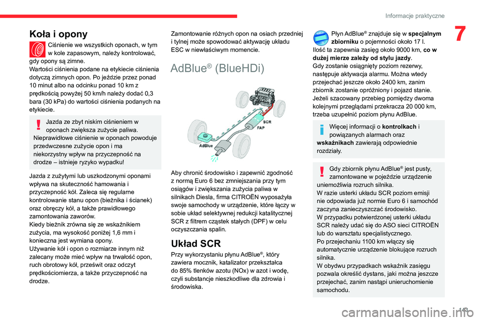 CITROEN C3 AIRCROSS 2021  Instrukcja obsługi (in Polish) 143
Informacje praktyczne
7Koła i opony
Ciśnienie we wszystkich oponach, w tym w kole zapasowym, należy kontrolować, 
gdy opony są zimne.
Wartości ciśnienia podane na etykiecie ciśnienia 
doty