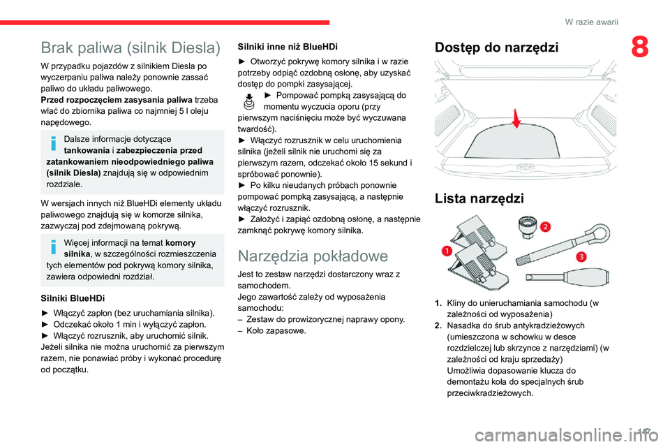 CITROEN C3 AIRCROSS 2021 Instrukcja obsługi (in Polish) 147
W razie awarii
8Brak paliwa (silnik Diesla)
W przypadku pojazdów z silnikiem Diesla po
wyczerpaniu paliwa należy ponownie zassać
paliwo do układu paliwowego.
Przed rozpoczęciem zasysania pa CITROEN C3 AIRCROSS 2021 Instrukcja obsługi (in Polish) 147
W razie awarii
8Brak paliwa (silnik Diesla)
W przypadku pojazdów z silnikiem Diesla po
wyczerpaniu paliwa należy ponownie zassać
paliwo do układu paliwowego.
Przed rozpoczęciem zasysania pa