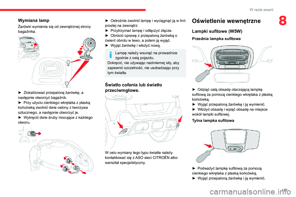 CITROEN C3 AIRCROSS 2021 Instrukcja obsługi (in Polish) 157
W razie awarii
8Wymiana lamp
Żarówki wymienia się od zewnętrznej strony
bagażnika.
► Zlokalizować przepaloną żarówkę, a następnie otworzyć bagażnik.► Przy użyciu cienkiego w CITROEN C3 AIRCROSS 2021 Instrukcja obsługi (in Polish) 157
W razie awarii
8Wymiana lamp
Żarówki wymienia się od zewnętrznej strony
bagażnika.
► Zlokalizować przepaloną żarówkę, a następnie otworzyć bagażnik.► Przy użyciu cienkiego w