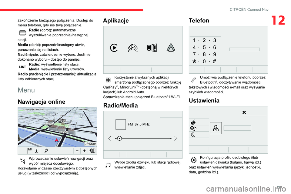 CITROEN C3 AIRCROSS 2021  Instrukcja obsługi (in Polish) 201
CITROËN Connect Nav
12zakończenie bieżącego połączenia. Dostęp do 
menu telefonu, gdy nie trwa połączenie.
Radio (obrót): automatyczne 
wyszukiwanie poprzedniej/następnej 
stacji.
Media