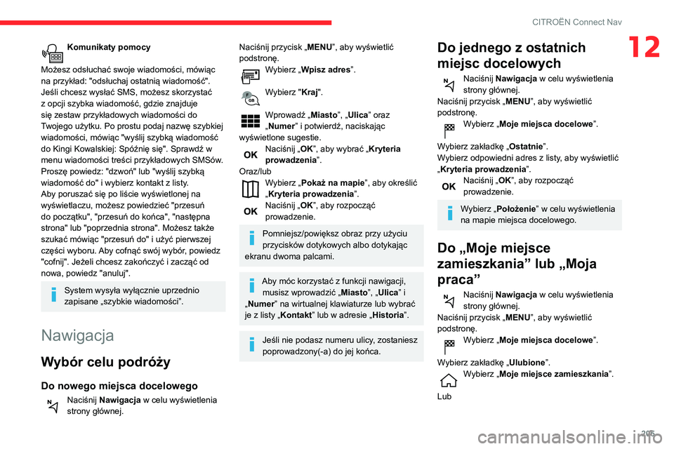 CITROEN C3 AIRCROSS 2021  Instrukcja obsługi (in Polish) 205
CITROËN Connect Nav
12Komunikaty pomocy 
Możesz odsłuchać swoje wiadomości, mówiąc 
na przykład: "odsłuchaj ostatnią wiadomość". 
Jeśli chcesz wysłać SMS, możesz skorzysta