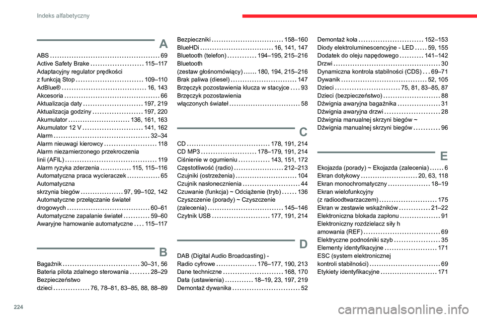 CITROEN C3 AIRCROSS 2021 Instrukcja obsługi (in Polish) 224
Indeks alfabetyczny
A
ABS 69Active Safety Brake 115–117Adaptacyjny regulator prędkości z funkcją Stop 109–110AdBlue® 16, 143Akcesoria 66Aktualizacja daty 197, 219
Aktualizacja CITROEN C3 AIRCROSS 2021 Instrukcja obsługi (in Polish) 224
Indeks alfabetyczny
A
ABS 69Active Safety Brake 115–117Adaptacyjny regulator prędkości z funkcją Stop 109–110AdBlue® 16, 143Akcesoria 66Aktualizacja daty 197, 219
Aktualizacja