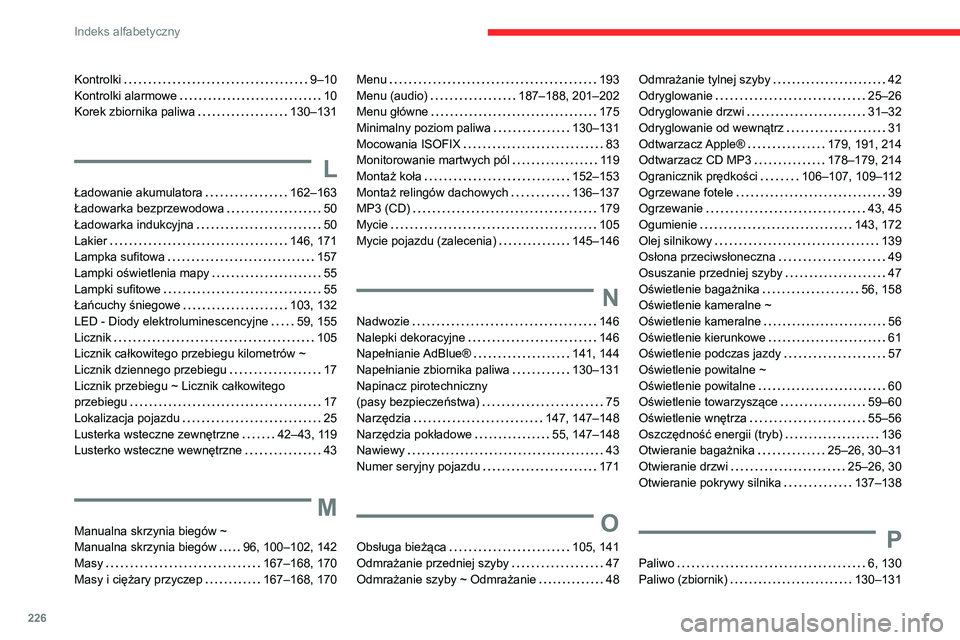 CITROEN C3 AIRCROSS 2021 Instrukcja obsługi (in Polish) 226
Indeks alfabetyczny
Kontrolki 9–10Kontrolki alarmowe 10Korek zbiornika paliwa 130–131
L
Ładowanie akumulatora 162–163Ładowarka bezprzewodowa 50
Ładowarka indukcyjna 50Lakier CITROEN C3 AIRCROSS 2021 Instrukcja obsługi (in Polish) 226
Indeks alfabetyczny
Kontrolki 9–10Kontrolki alarmowe 10Korek zbiornika paliwa 130–131
L
Ładowanie akumulatora 162–163Ładowarka bezprzewodowa 50
Ładowarka indukcyjna 50Lakier