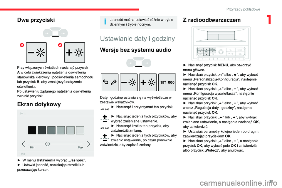 CITROEN C3 AIRCROSS 2021 Instrukcja obsługi (in Polish) 23
Przyrządy pokładowe
1Dwa przyciski
Przy włączonych światłach nacisnąć przycisk
A w celu zwiększenia natężenia oświetlenia
stanowiska kierowcy i podświetlenia samochodu
lub prz CITROEN C3 AIRCROSS 2021 Instrukcja obsługi (in Polish) 23
Przyrządy pokładowe
1Dwa przyciski
Przy włączonych światłach nacisnąć przycisk
A w celu zwiększenia natężenia oświetlenia
stanowiska kierowcy i podświetlenia samochodu
lub prz