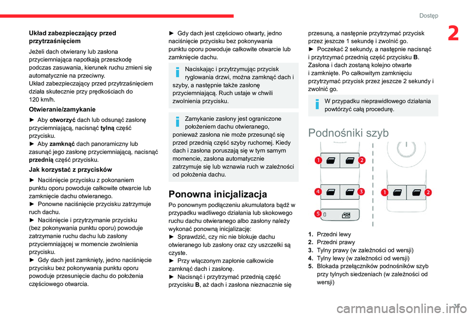 CITROEN C3 AIRCROSS 2021 Instrukcja obsługi (in Polish) 35
Dostęp
2Układ zabezpieczający przed
przytrzaśnięciem
Jeżeli dach otwierany lub zasłona
przyciemniająca napotkają przeszkodę
podczas zasuwania, kierunek ruchu zmieni się
automatycznie CITROEN C3 AIRCROSS 2021 Instrukcja obsługi (in Polish) 35
Dostęp
2Układ zabezpieczający przed
przytrzaśnięciem
Jeżeli dach otwierany lub zasłona
przyciemniająca napotkają przeszkodę
podczas zasuwania, kierunek ruchu zmieni się
automatycznie