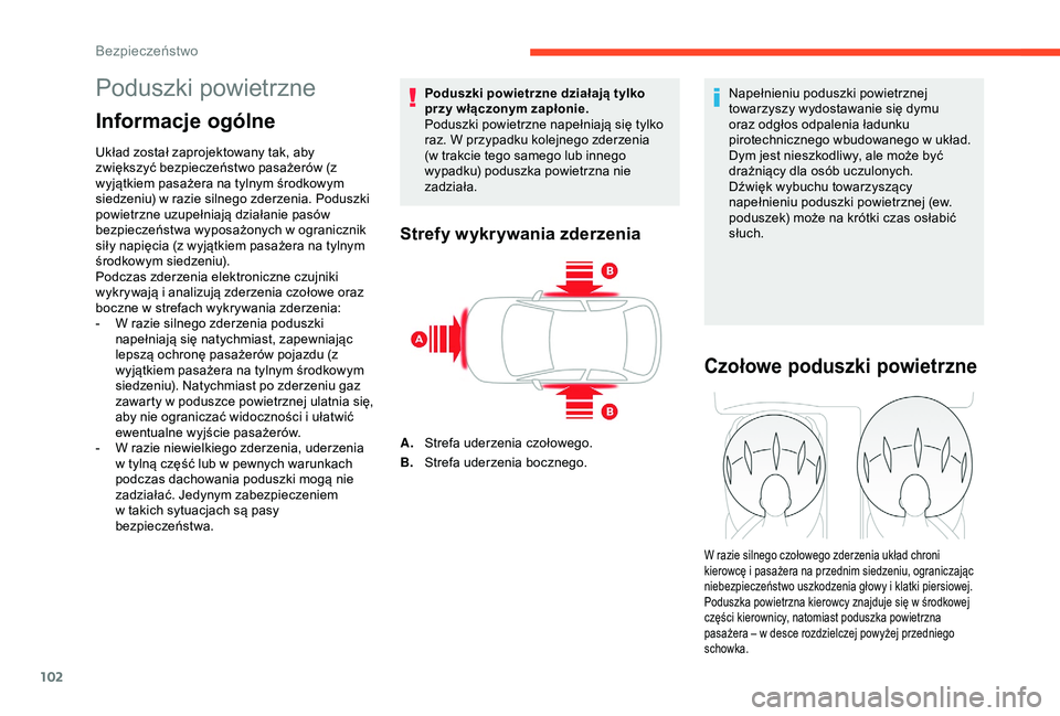 CITROEN C3 AIRCROSS 2019  Instrukcja obsługi (in Polish) 102
Poduszki powietrzne
Informacje ogólne
Układ został zaprojektowany tak, aby 
zwiększyć bezpieczeństwo pasażerów (z 
wyjątkiem pasażera na tylnym środkowym 
siedzeniu) w  razie silnego zd