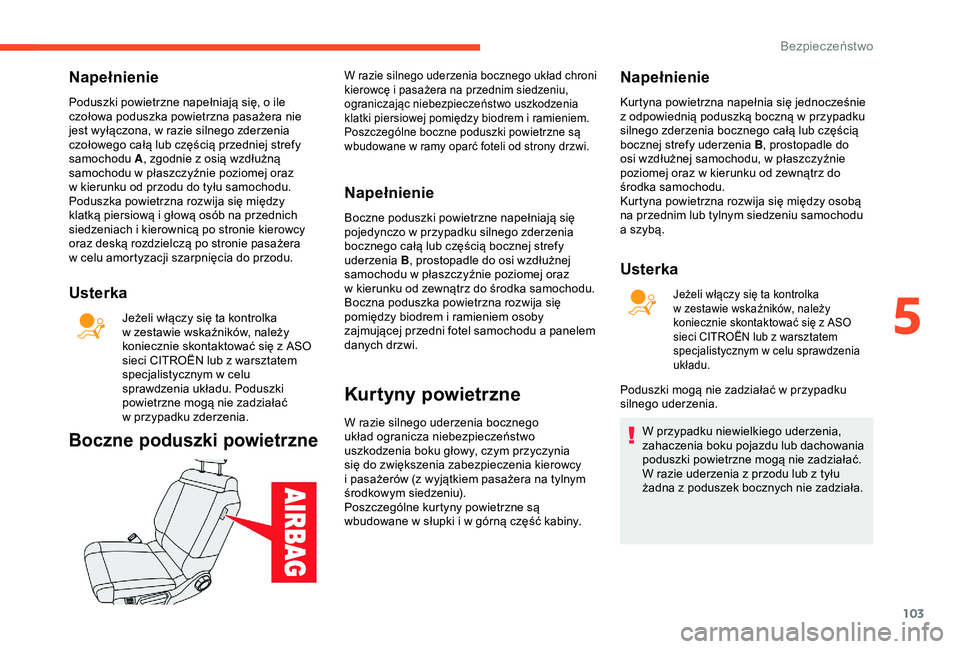 CITROEN C3 AIRCROSS 2019  Instrukcja obsługi (in Polish) 103
Napełnienie
Poduszki powietrzne napełniają się, o ile 
c zołowa poduszka powietrzna pasażera nie 
jest wyłączona, w
  razie silnego zderzenia 
czołowego całą lub częścią przedniej st