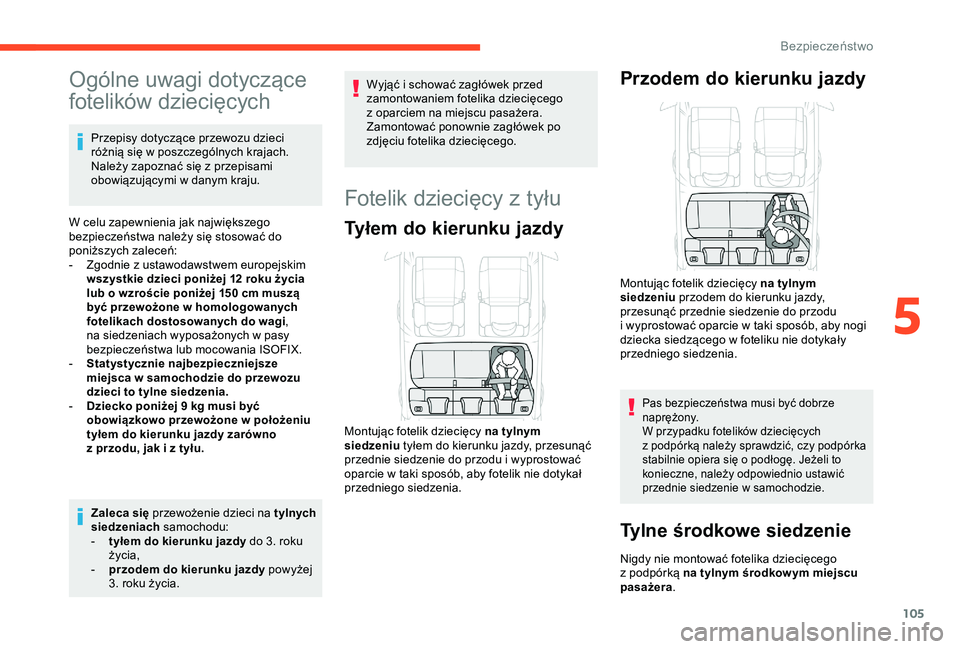 CITROEN C3 AIRCROSS 2019  Instrukcja obsługi (in Polish) 105
Ogólne uwagi dotyczące 
fotelików dziecięcych
Przepisy dotyczące przewozu dzieci 
różnią się w  poszczególnych krajach. 
Należy zapoznać się z
  przepisami 
obowiązującymi w
  danym