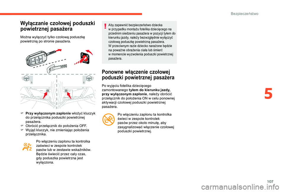 CITROEN C3 AIRCROSS 2019  Instrukcja obsługi (in Polish) 107
Wyłączanie czołowej poduszki 
powietrznej pasażera
Można wyłączyć tylko czołową poduszkę 
powietrzną po stronie pasażera.
F 
P
 rzy wyłączonym zapłonie  włożyć kluczyk 
do prze