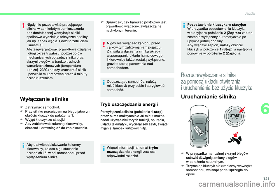 CITROEN C3 AIRCROSS 2019 Instrukcja obsługi (in Polish) 121
Nigdy nie pozostawiać pracującego
silnika w zamkniętym pomieszczeniu
bez dostatecznej wentylacji: silniki
spalinowe wydzielają toksyczne spaliny,
jak np. tlenek węgla. Grozi to zatruciem CITROEN C3 AIRCROSS 2019 Instrukcja obsługi (in Polish) 121
Nigdy nie pozostawiać pracującego
silnika w zamkniętym pomieszczeniu
bez dostatecznej wentylacji: silniki
spalinowe wydzielają toksyczne spaliny,
jak np. tlenek węgla. Grozi to zatruciem