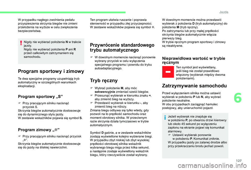 CITROEN C3 AIRCROSS 2019 Instrukcja obsługi (in Polish) 127
W przypadku nagłego zwolnienia pedału
przyspieszenia skrzynia biegów nie zmieni
przełożenia na wyższe w celu zwiększenia
bezpieczeństwa.
Nigdy nie wybierać położenia N w
trakcie
CITROEN C3 AIRCROSS 2019 Instrukcja obsługi (in Polish) 127
W przypadku nagłego zwolnienia pedału
przyspieszenia skrzynia biegów nie zmieni
przełożenia na wyższe w celu zwiększenia
bezpieczeństwa.
Nigdy nie wybierać położenia N w
trakcie