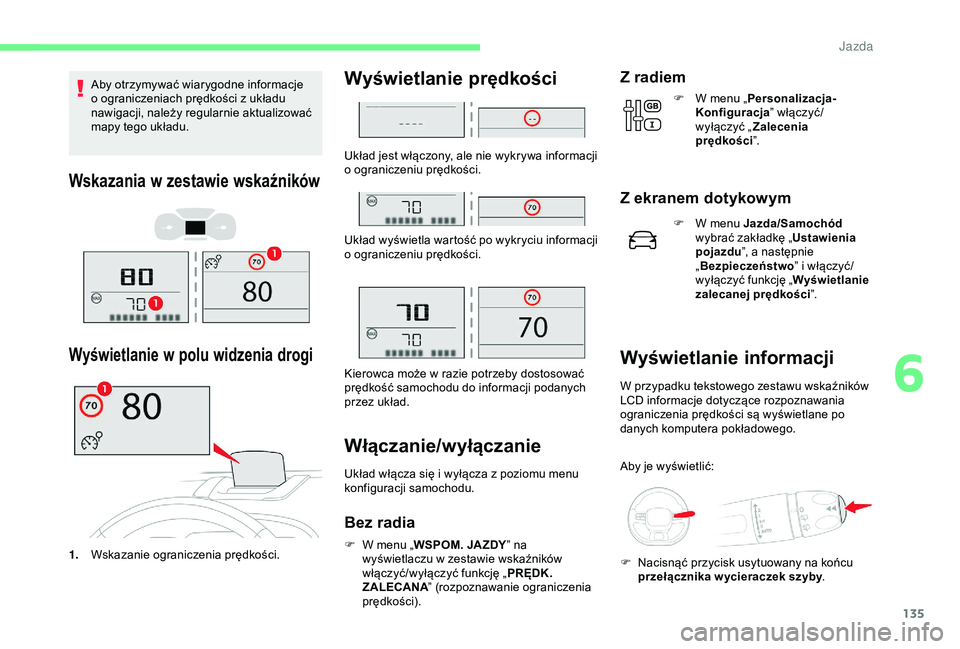 CITROEN C3 AIRCROSS 2019 Instrukcja obsługi (in Polish) 135
Aby otrzymywać wiarygodne informacje
o ograniczeniach prędkości z układu
nawigacji, należy regularnie aktualizować
mapy tego układu.
Wskazania w z estawie wskaźników
Wyświetlanie w CITROEN C3 AIRCROSS 2019 Instrukcja obsługi (in Polish) 135
Aby otrzymywać wiarygodne informacje
o ograniczeniach prędkości z układu
nawigacji, należy regularnie aktualizować
mapy tego układu.
Wskazania w z estawie wskaźników
Wyświetlanie w