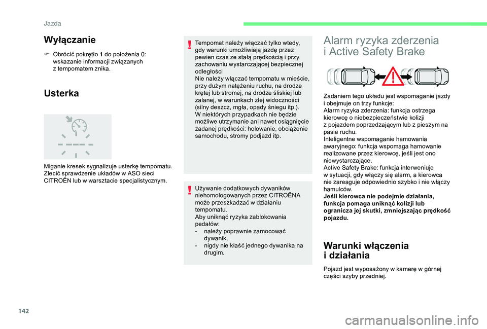 CITROEN C3 AIRCROSS 2019 Instrukcja obsługi (in Polish) 142
Wyłączanie
F Obrócić pokrętło 1 do położenia 0: wskazanie informacji związanych
z
tempomatem znika.
Usterka
Miganie kresek sygnalizuje usterkę tempomatu.
Zlecić sprawdzenie układów CITROEN C3 AIRCROSS 2019 Instrukcja obsługi (in Polish) 142
Wyłączanie
F Obrócić pokrętło 1 do położenia 0: wskazanie informacji związanych
z
tempomatem znika.
Usterka
Miganie kresek sygnalizuje usterkę tempomatu.
Zlecić sprawdzenie układów