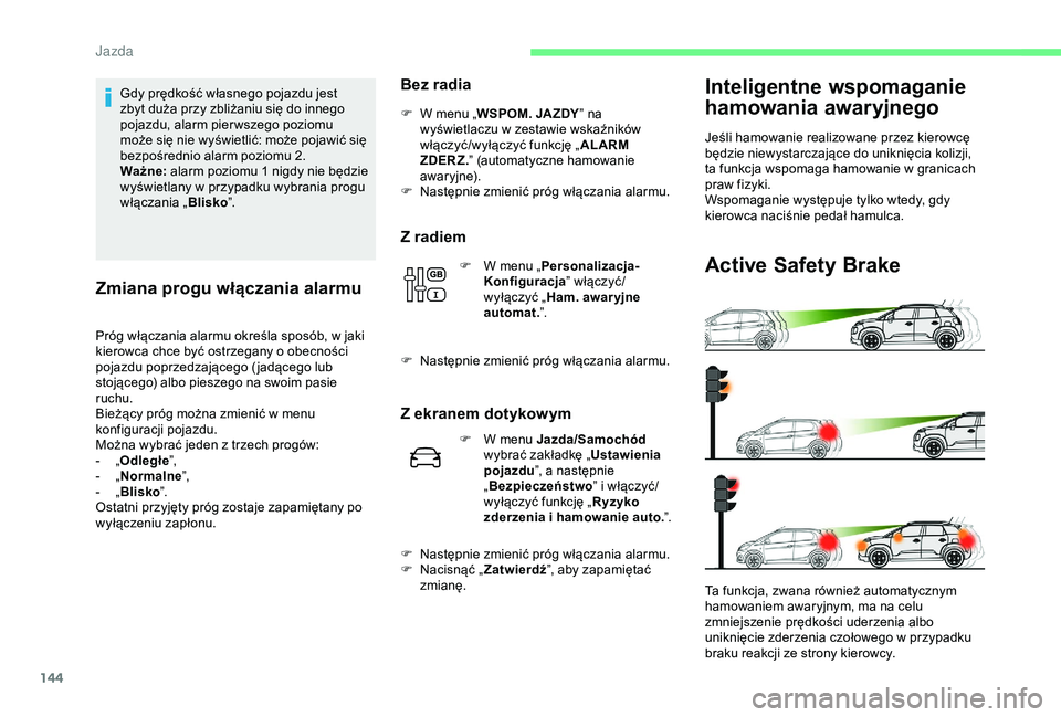 CITROEN C3 AIRCROSS 2019 Instrukcja obsługi (in Polish) 144
Gdy prędkość własnego pojazdu jest
zbyt duża przy zbliżaniu się do innego
pojazdu, alarm pier wszego poziomu
może się nie wyświetlić: może pojawić się
bezpośrednio alarm poziomu CITROEN C3 AIRCROSS 2019 Instrukcja obsługi (in Polish) 144
Gdy prędkość własnego pojazdu jest
zbyt duża przy zbliżaniu się do innego
pojazdu, alarm pier wszego poziomu
może się nie wyświetlić: może pojawić się
bezpośrednio alarm poziomu