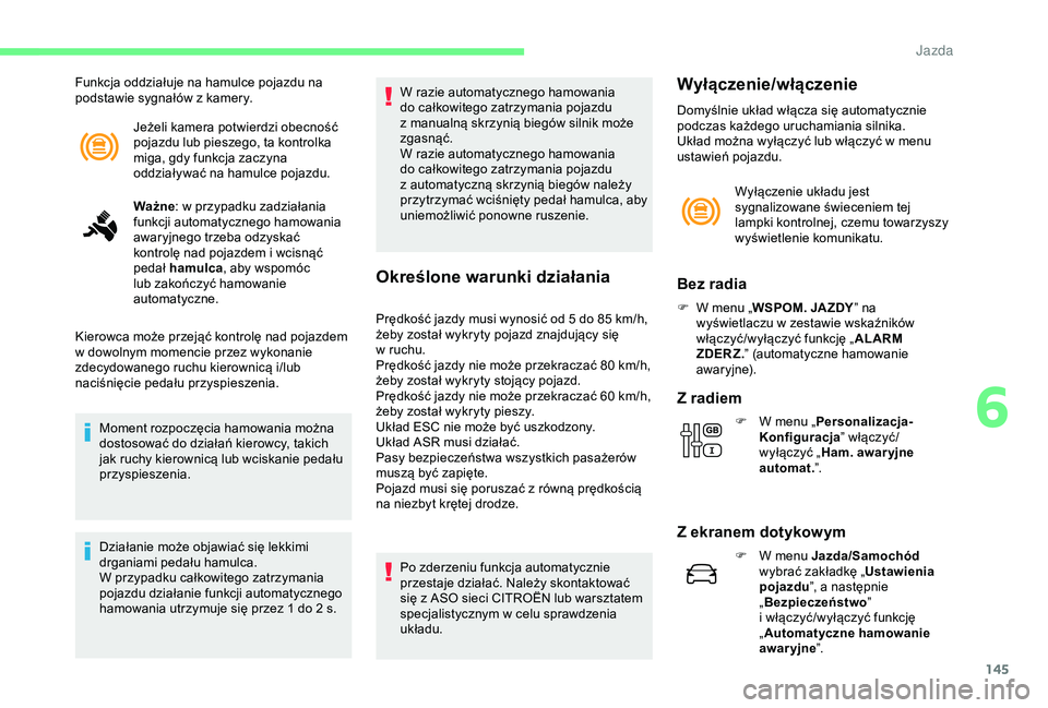 CITROEN C3 AIRCROSS 2019 Instrukcja obsługi (in Polish) 145
Jeżeli kamera potwierdzi obecność
pojazdu lub pieszego, ta kontrolka
miga, gdy funkcja zaczyna
oddziaływać na hamulce pojazdu.
Funkcja oddziałuje na hamulce pojazdu na
podstawie sygnał CITROEN C3 AIRCROSS 2019 Instrukcja obsługi (in Polish) 145
Jeżeli kamera potwierdzi obecność
pojazdu lub pieszego, ta kontrolka
miga, gdy funkcja zaczyna
oddziaływać na hamulce pojazdu.
Funkcja oddziałuje na hamulce pojazdu na
podstawie sygnał