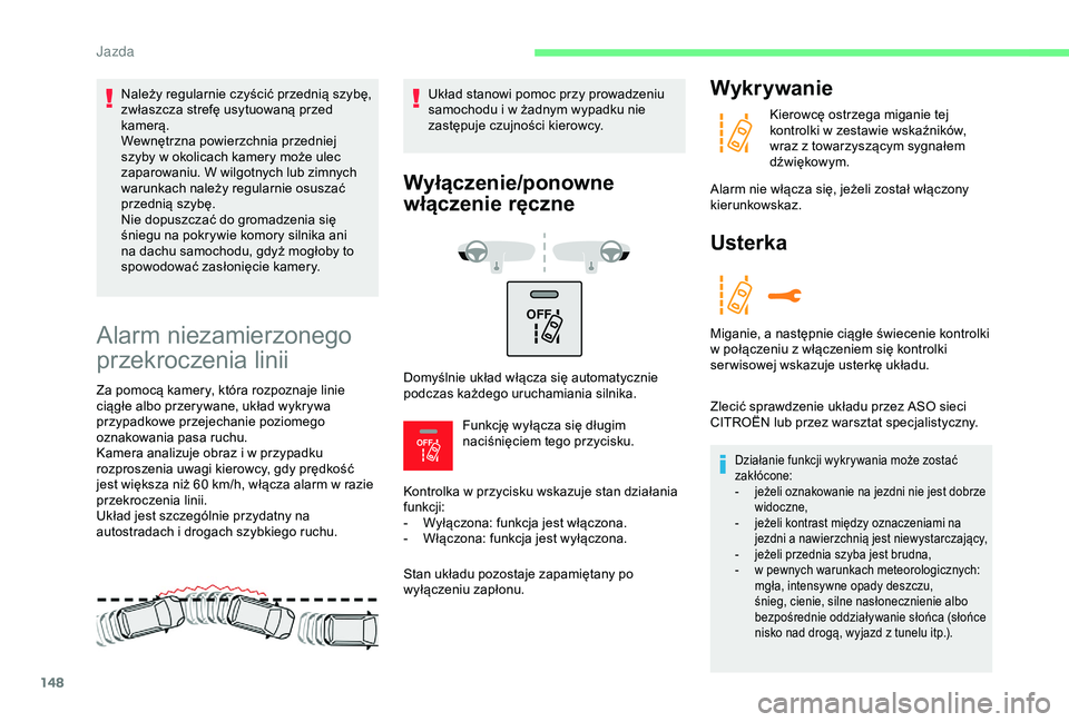 CITROEN C3 AIRCROSS 2019 Instrukcja obsługi (in Polish) 148
OFF
OFF
Alarm niezamierzonego
przekroczenia linii
Za pomocą kamery, która rozpoznaje linie
ciągłe albo przerywane, układ wykrywa
przypadkowe przejechanie poziomego
oznakowania pasa ruch CITROEN C3 AIRCROSS 2019 Instrukcja obsługi (in Polish) 148
OFF
OFF
Alarm niezamierzonego
przekroczenia linii
Za pomocą kamery, która rozpoznaje linie
ciągłe albo przerywane, układ wykrywa
przypadkowe przejechanie poziomego
oznakowania pasa ruch