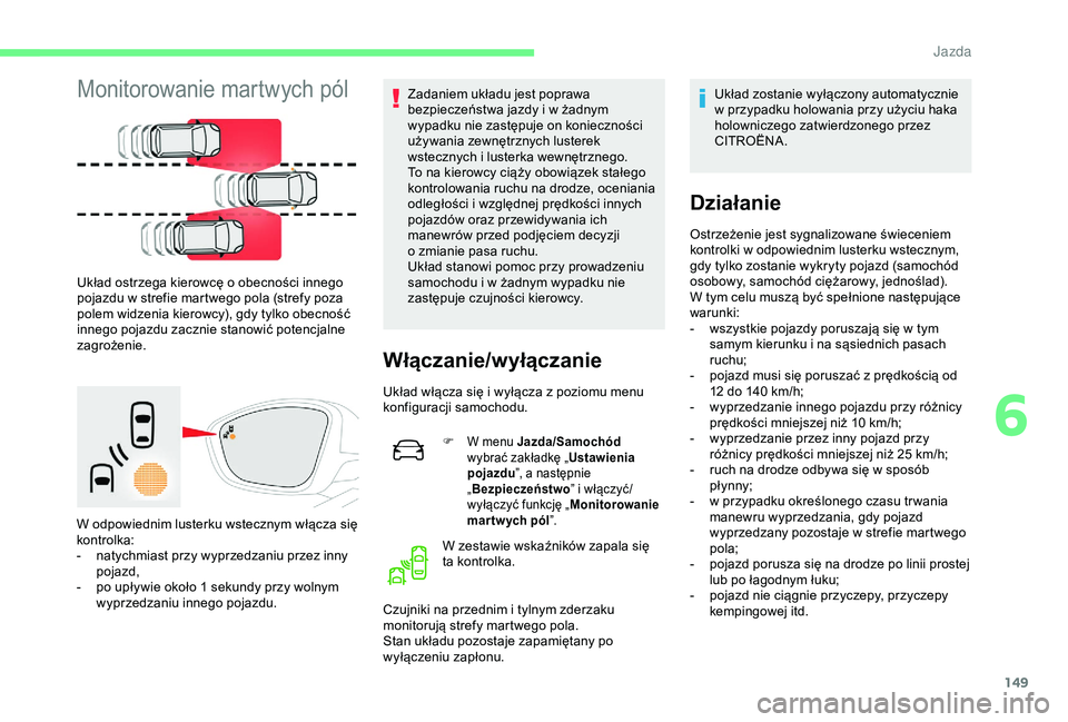 CITROEN C3 AIRCROSS 2019 Instrukcja obsługi (in Polish) 149
Monitorowanie martwych pól
Układ ostrzega kierowcę o obecności innego
p ojazdu w strefie martwego pola (strefy poza
polem widzenia kierowcy), gdy tylko obecność
innego pojazdu zacznie s CITROEN C3 AIRCROSS 2019 Instrukcja obsługi (in Polish) 149
Monitorowanie martwych pól
Układ ostrzega kierowcę o obecności innego
p ojazdu w strefie martwego pola (strefy poza
polem widzenia kierowcy), gdy tylko obecność
innego pojazdu zacznie s