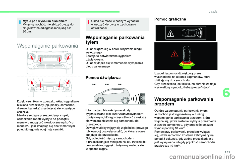 CITROEN C3 AIRCROSS 2019 Instrukcja obsługi (in Polish) 151
Mycie pod w ysokim ciśnieniem
Myjąc samochód, nie zbliżać dyszy do
czujników na odległość mniejszą niż
30 cm.
Wspomaganie parkowania
Dzięki czujnikom w zderzaku układ sygnalizuje
CITROEN C3 AIRCROSS 2019 Instrukcja obsługi (in Polish) 151
Mycie pod w ysokim ciśnieniem
Myjąc samochód, nie zbliżać dyszy do
czujników na odległość mniejszą niż
30 cm.
Wspomaganie parkowania
Dzięki czujnikom w zderzaku układ sygnalizuje