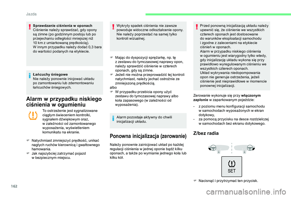 CITROEN C3 AIRCROSS 2019 Instrukcja obsługi (in Polish) 162
Sprawdzanie ciśnienia w oponach
C iśnienie należy sprawdzać, gdy opony
są zimne (po godzinnym postoju lub po
przejechaniu odległości mniejszej niż
10
km z umiarkowaną prędkością CITROEN C3 AIRCROSS 2019 Instrukcja obsługi (in Polish) 162
Sprawdzanie ciśnienia w oponach
C iśnienie należy sprawdzać, gdy opony
są zimne (po godzinnym postoju lub po
przejechaniu odległości mniejszej niż
10
km z umiarkowaną prędkością