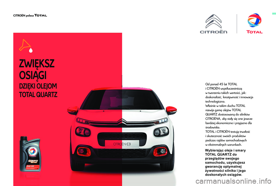 CITROEN C3 AIRCROSS 2019 Instrukcja obsługi (in Polish) ZWIĘKSZ
OSIĄGI
DZIĘKI OLEJOM
TOTAL QUARTZOd ponad 45 lat TOTAL
i CITROËN współuczestniczą
w
tworzeniu
takich wartości, jak:
doskonałość, kreatywność i
innowacja
technolo CITROEN C3 AIRCROSS 2019 Instrukcja obsługi (in Polish) ZWIĘKSZ
OSIĄGI
DZIĘKI OLEJOM
TOTAL QUARTZOd ponad 45 lat TOTAL
i CITROËN współuczestniczą
w
tworzeniu
takich wartości, jak:
doskonałość, kreatywność i
innowacja
technolo