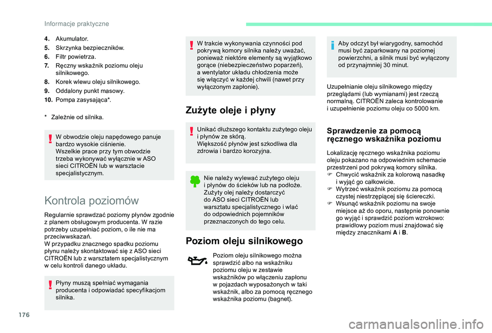 CITROEN C3 AIRCROSS 2019 Instrukcja obsługi (in Polish) 176
4.Akumulator.
5. Skrzynka bezpieczników.
6. Filtr powietrza.
7. Ręczny wskaźnik poziomu oleju
silnikowego.
8. Korek wlewu oleju silnikowego.
9. Oddalony punkt masowy.
10. Pompa zasysająca*.
W CITROEN C3 AIRCROSS 2019 Instrukcja obsługi (in Polish) 176
4.Akumulator.
5. Skrzynka bezpieczników.
6. Filtr powietrza.
7. Ręczny wskaźnik poziomu oleju
silnikowego.
8. Korek wlewu oleju silnikowego.
9. Oddalony punkt masowy.
10. Pompa zasysająca*.
W