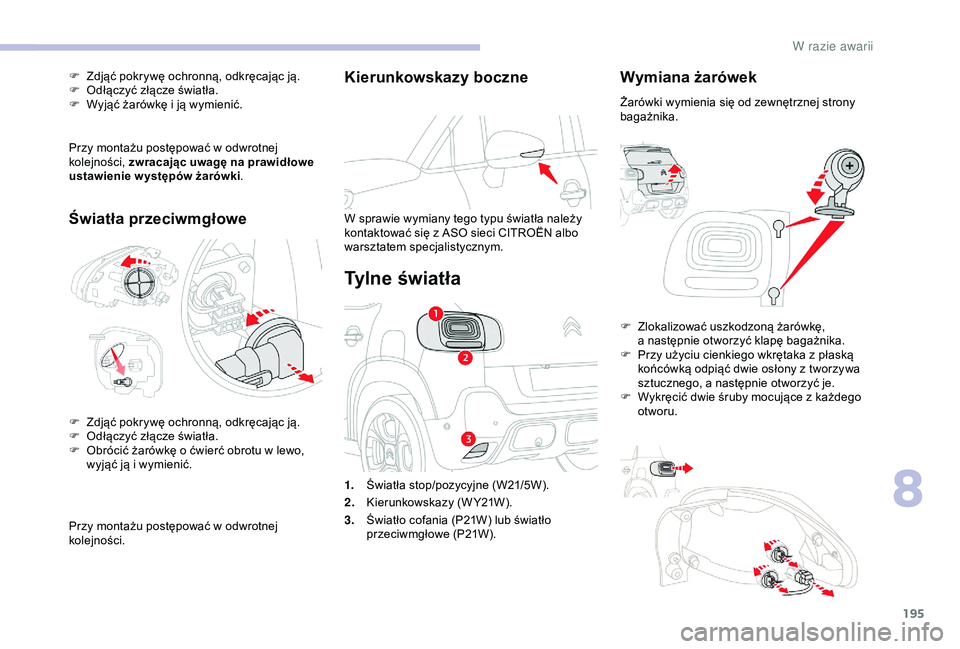 CITROEN C3 AIRCROSS 2019 Instrukcja obsługi (in Polish) 195
Kierunkowskazy boczne
W sprawie wymiany tego typu światła należy
kontaktować się z ASO sieci CITROËN albo
warsztatem specjalistycznym.
Tylne światła
Wymiana żarówek
Żarówki wymienia CITROEN C3 AIRCROSS 2019 Instrukcja obsługi (in Polish) 195
Kierunkowskazy boczne
W sprawie wymiany tego typu światła należy
kontaktować się z ASO sieci CITROËN albo
warsztatem specjalistycznym.
Tylne światła
Wymiana żarówek
Żarówki wymienia