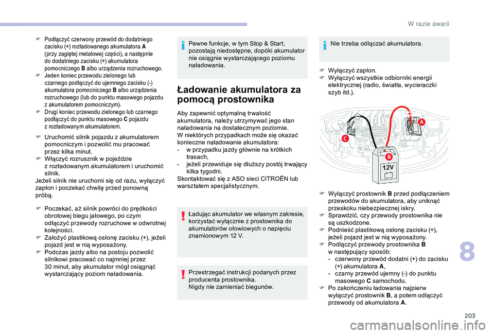 CITROEN C3 AIRCROSS 2019 Instrukcja obsługi (in Polish) 203
F Podłączyć czer wony przewód do dodatniego zacisku (+) rozładowanego akumulatora A
(przy zagiętej metalowej części), a
następnie
do dodatniego zacisku (+) akumulatora
pomocniczego CITROEN C3 AIRCROSS 2019 Instrukcja obsługi (in Polish) 203
F Podłączyć czer wony przewód do dodatniego zacisku (+) rozładowanego akumulatora A
(przy zagiętej metalowej części), a
następnie
do dodatniego zacisku (+) akumulatora
pomocniczego