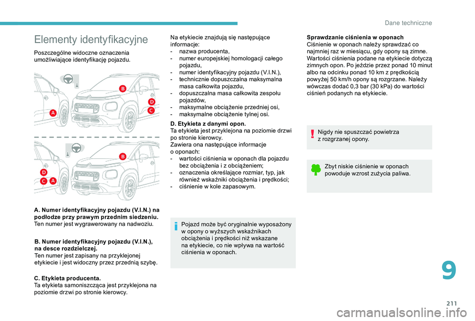 CITROEN C3 AIRCROSS 2019 Instrukcja obsługi (in Polish) 211
Sprawdzanie ciśnienia w oponach
C iśnienie w oponach należy sprawdzać co
najmniej raz w
miesiącu, gdy opony są zimne.
Wartości ciśnienia podane na etykiecie dotyczą
zimnych opon. Po CITROEN C3 AIRCROSS 2019 Instrukcja obsługi (in Polish) 211
Sprawdzanie ciśnienia w oponach
C iśnienie w oponach należy sprawdzać co
najmniej raz w
miesiącu, gdy opony są zimne.
Wartości ciśnienia podane na etykiecie dotyczą
zimnych opon. Po