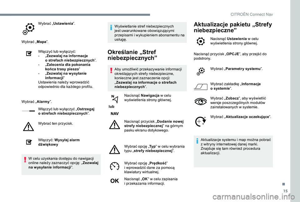 CITROEN C3 AIRCROSS 2019 Instrukcja obsługi (in Polish) 15
Wybrać „Ustawienia ”.
Wybrać „ Mapa”.
Włączyć lub wyłączyć:
-
„ Z
ezwalaj na informacje
o
strefach niebezpiecznych ”.
-
„ Z
alecenia dla pokonania
końca trasy piesz CITROEN C3 AIRCROSS 2019 Instrukcja obsługi (in Polish) 15
Wybrać „Ustawienia ”.
Wybrać „ Mapa”.
Włączyć lub wyłączyć:
-
„ Z
ezwalaj na informacje
o
strefach niebezpiecznych ”.
-
„ Z
alecenia dla pokonania
końca trasy piesz